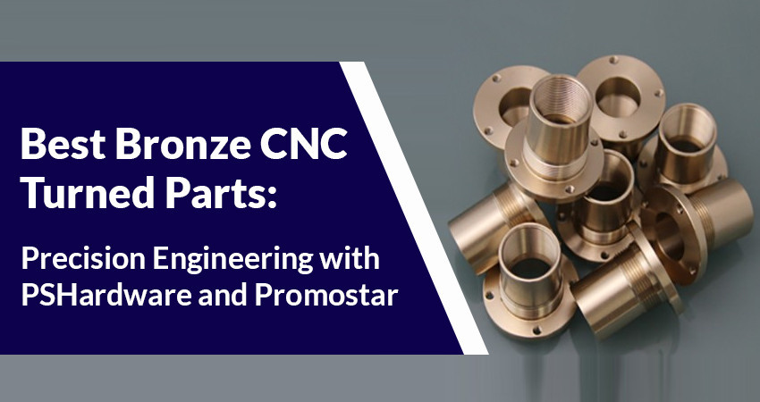 Best Bronze CNC Turned Parts: Precision Engineering with PSHardware and Promostar