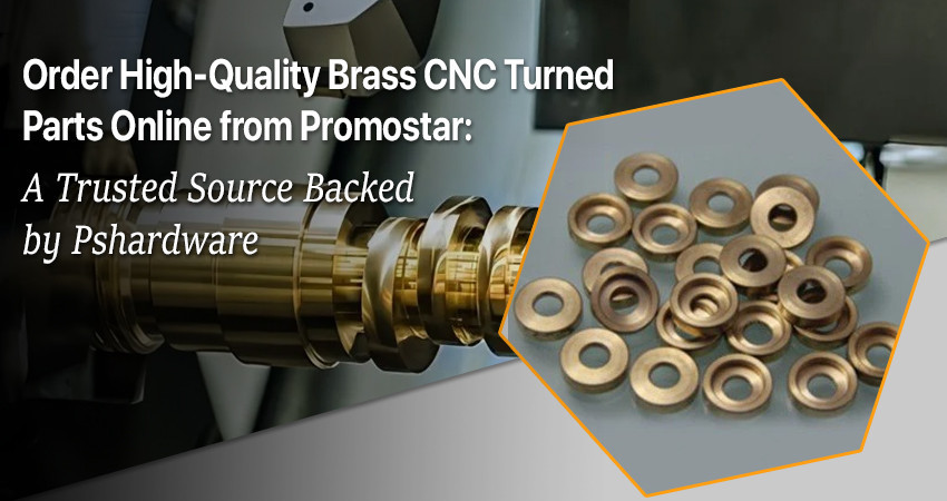 Order High-Quality Brass CNC Turned Parts Online from Promostar: A Trusted Source Backed by Pshardware