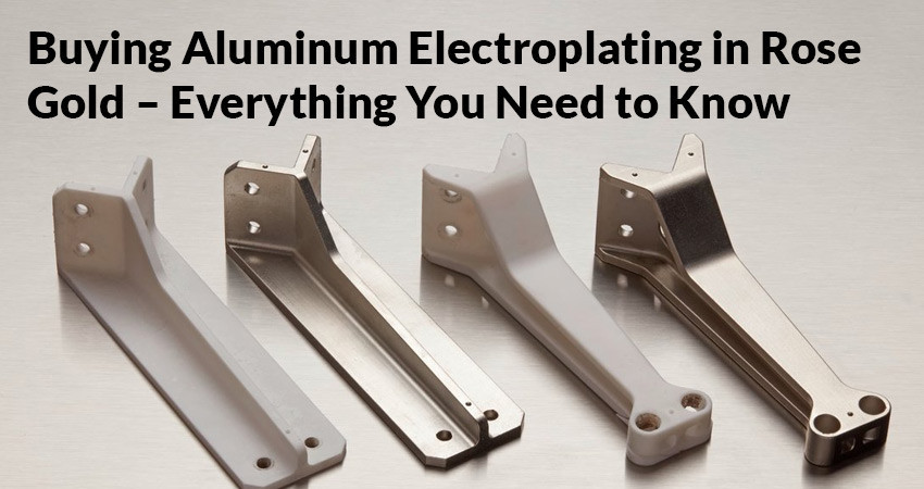 Buying Aluminum Electroplating in Rose Gold – Everything You Need to Know