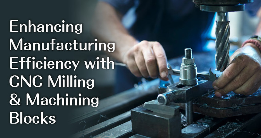 Enhancing Manufacturing Efficiency with CNC Milling & Machining Blocks